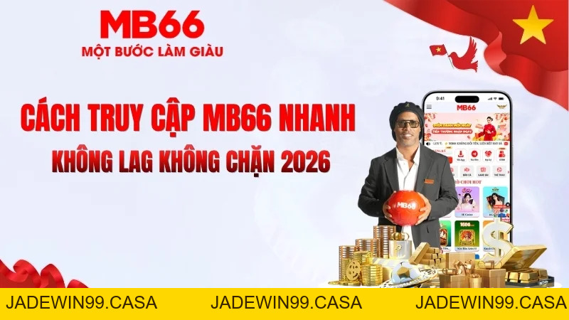 Cách Truy Cập MB66 Nhanh – Không Lag Không Chặn - JADEWIN99.CASA