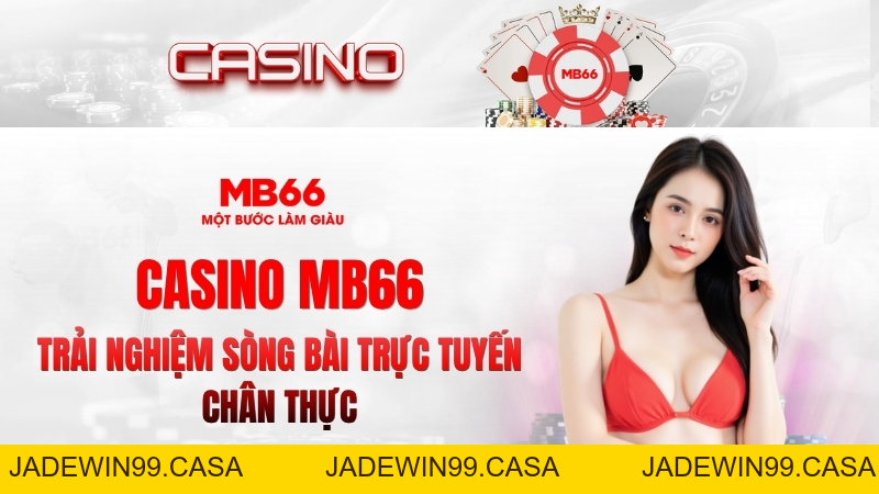 Casino MB66 – Trải Nghiệm Sòng Bài Trực Tuyến Chân Thực 2026 - JADEWIN99.CASA