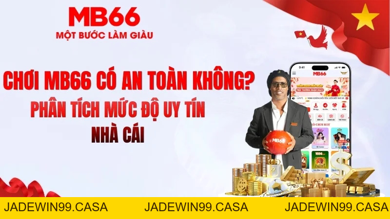 Chơi MB66 Có An Toàn Không? Đánh Giá 2026 - JADEWIN99.CASA Chơi MB66 Có An Toàn Không? Đánh Giá 2026 - JADEWIN99.CASA