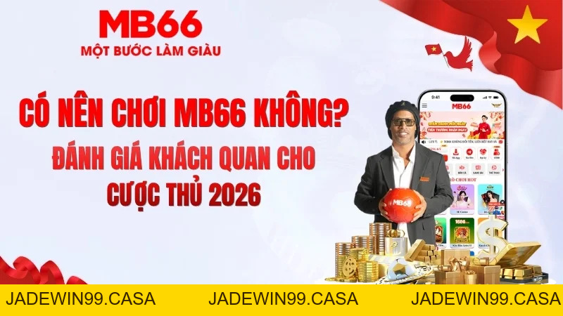 Có Nên Chơi MB66 Không? Góc Nhìn Chuyên Gia - JADEWIN99.CASA