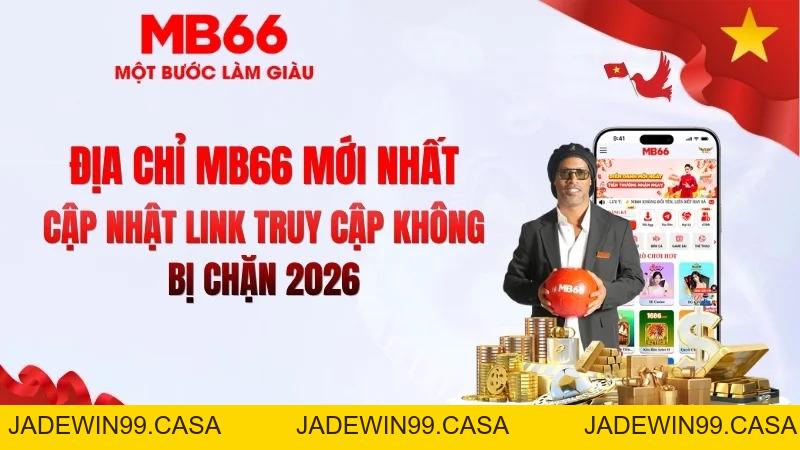Địa Chỉ MB66 Mới Nhất – Link Chính Thức 2026 - JADEWIN99.CASA