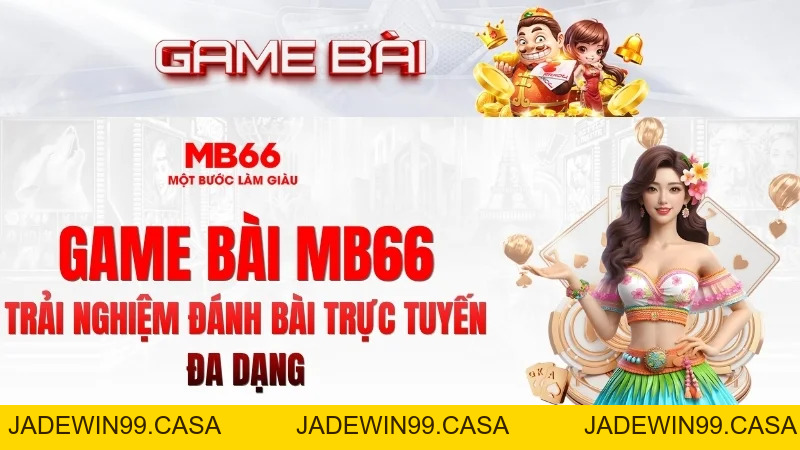 Game Bài MB66 – Đa Dạng Trò Chơi Đánh Bài Hấp Dẫn 2026 - JADEWIN99.CASA