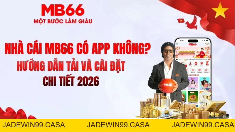MB66 Có App Không? Tải Ứng Dụng MB66 Mới Nhất - JADEWIN99.CASA