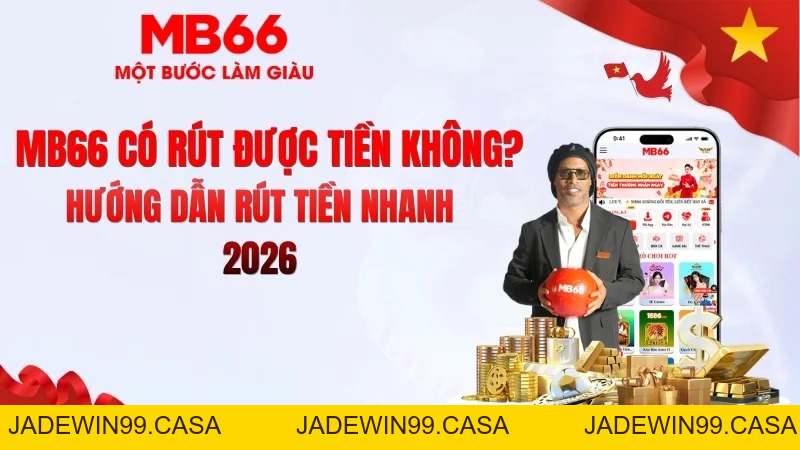 MB66 Có Rút Được Tiền Không? Kiểm Chứng Thực Tế - JADEWIN99.CASA