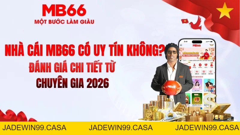 MB66 Có Uy Tín Không? Sự Thật 2026 - JADEWIN99.CASA