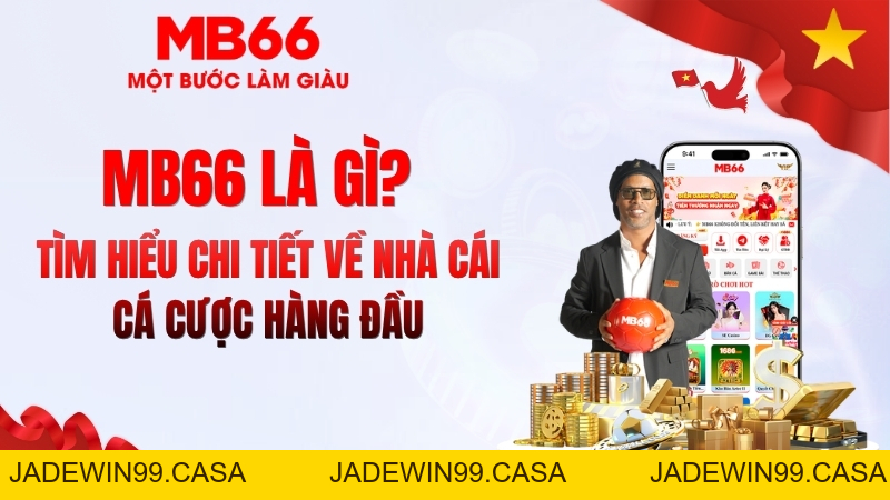 MB66 Là Gì? Tìm Hiểu Nhà Cái MB66 Chi Tiết 2026 - JADEWIN99.CASA