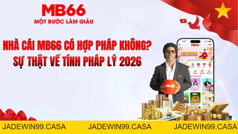 Nhà Cái MB66 Có Hợp Pháp Không? Pháp Lý 2026 - JADEWIN99.CASA